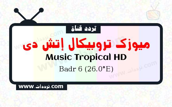 تردد قناة ميوزك تروبيكال إتش دي على القمر الصناعي بدر سات 6 26 شرق